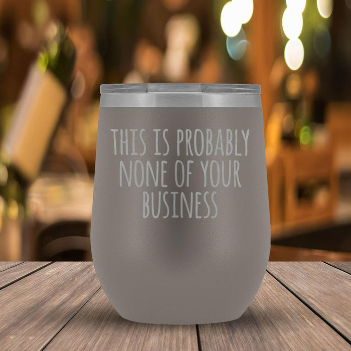 This Is Probably None of Your Business - 12oz Tumbler-KaboodleWorld