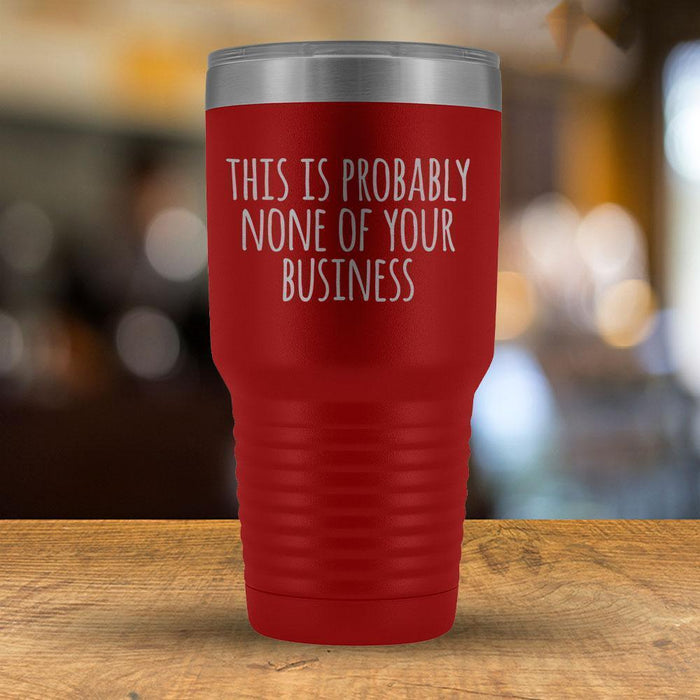 This is Probably None of Your Business - 30oz Tumbler-KaboodleWorld