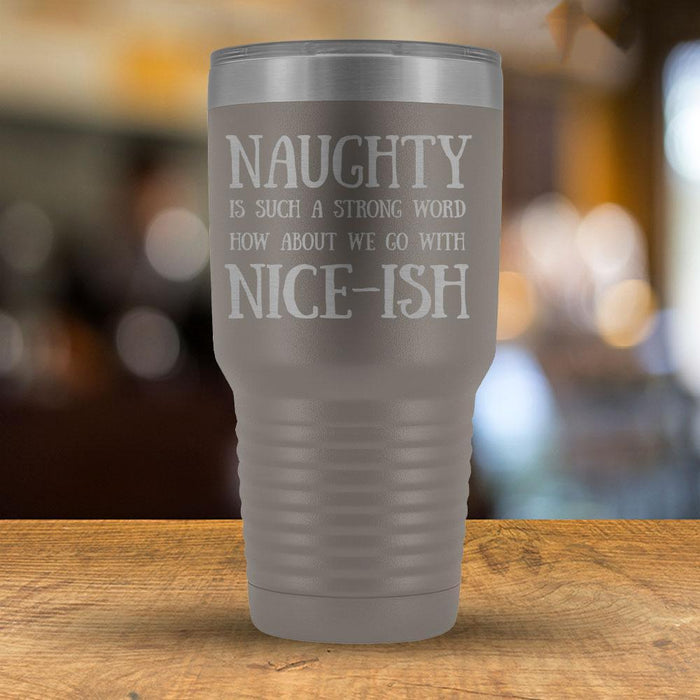 Naughty is Such A Strong Word How About Nice-ish - 30oz Tumbler-KaboodleWorld