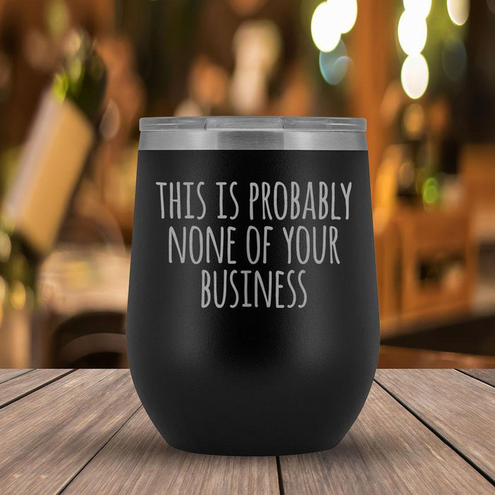 This Is Probably None of Your Business - 12oz Tumbler-KaboodleWorld