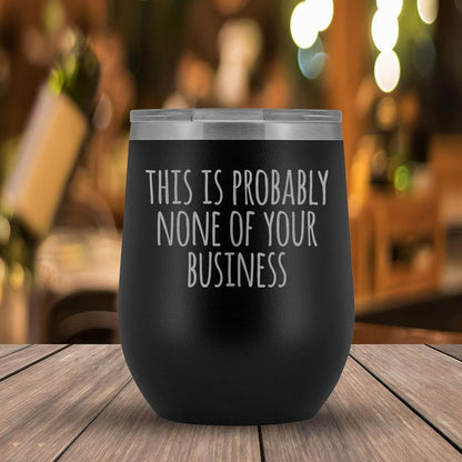 This Is Probably None of Your Business - 12oz Tumbler-KaboodleWorld