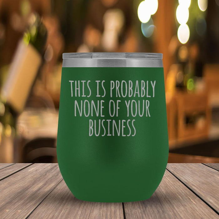 This Is Probably None of Your Business - 12oz Tumbler-KaboodleWorld
