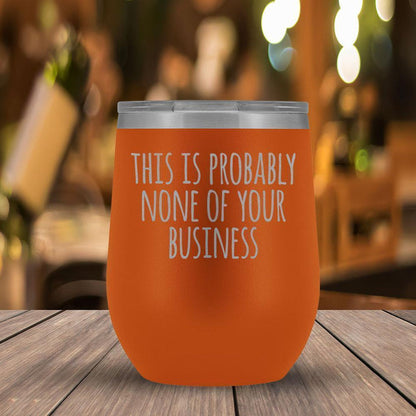 This Is Probably None of Your Business - 12oz Tumbler-KaboodleWorld