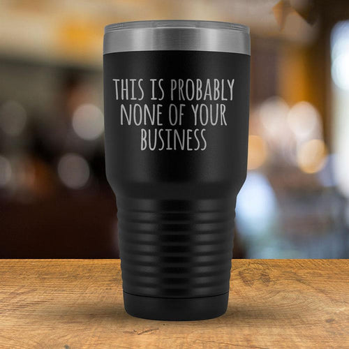 This is Probably None of Your Business - 30oz Tumbler-KaboodleWorld
