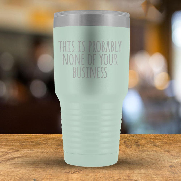 This is Probably None of Your Business - 30oz Tumbler-KaboodleWorld