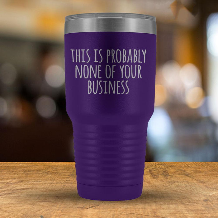 This is Probably None of Your Business - 30oz Tumbler-KaboodleWorld