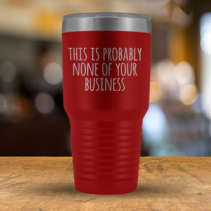 This is Probably None of Your Business - 30oz Tumbler-KaboodleWorld